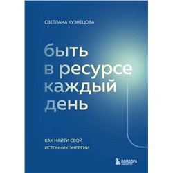 Эксмо Светлана Кузнецова "Быть в ресурсе каждый день. Как найти свой источник энергии"