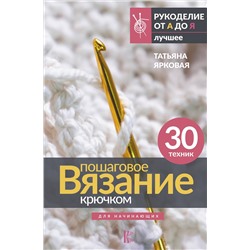 АСТ Татьяна Ярковая "Пошаговое вязание крючком. Для начинающих"