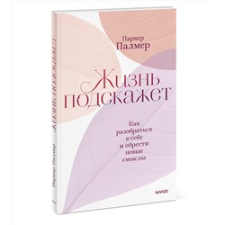 Эксмо Паркер Палмер "Жизнь подскажет. Как разобраться в себе и обрести новые смыслы"