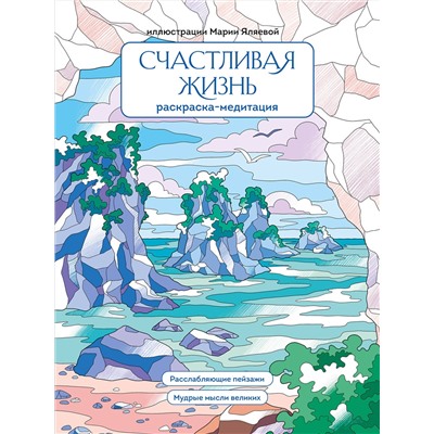 Эксмо Мария Яляева "Счастливая жизнь. Раскраска-медитация. Расслабляющие пейзажи. Мудрые мысли великих"