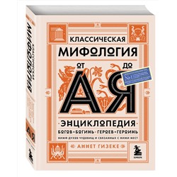 Эксмо Аннет Гизеке "Классическая мифология от А до Я. Энциклопедия богов и богинь, героев и героинь, нимф, духов, чудовищ и связанных с ними мест"
