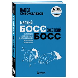 Эксмо Павел Сивожелезов "Мягкий босс — жесткий босс. Как говорить с подчиненными: от битвы за зарплату до укрощения незаменимых"