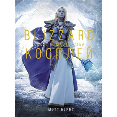 АСТ Мэтт Бёрнс "Blizzard Косплей. Секреты мастерства"