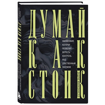 Эксмо Эндрю МакКоннел "Думай как стоик. Философия, которая позволит вернуть контроль над собственным разумом"