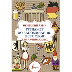 АСТ . "Немецкий язык. Тренажер по запоминанию всех слов для начинающих"