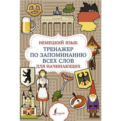 АСТ . "Немецкий язык. Тренажер по запоминанию всех слов для начинающих"