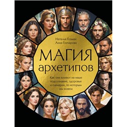 Эксмо Наталья Гозман, Анна Гончарова "Магия архетипов. Как они влияют на наше подсознание, здоровье и сценарии, по которым мы живем"