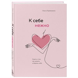 Эксмо Ольга Примаченко "К себе нежно. Книга о том, как ценить и беречь себя"