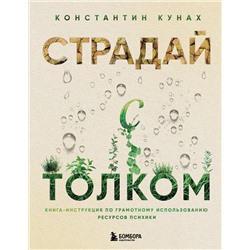 Эксмо Константин Кунах "Страдай с толком. Книга-инструкция по грамотному использованию ресурсов психики"