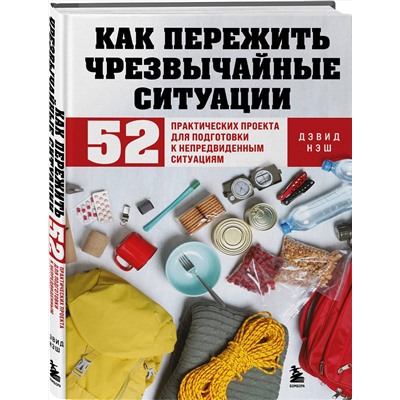 Эксмо Дэвид Нэш "Как пережить чрезвычайные ситуации. 52 практических проекта для подготовки к непредвиденным ситуациям"