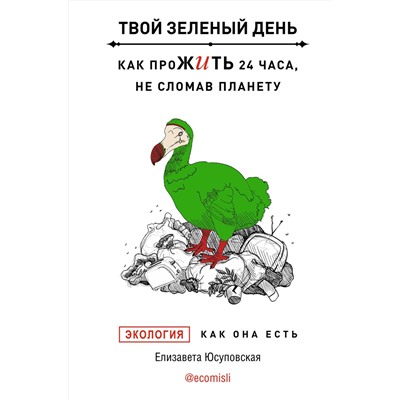АСТ Юсуповская Елизавета "Твой зеленый день. Как прожить 24 часа, не сломав планету"
