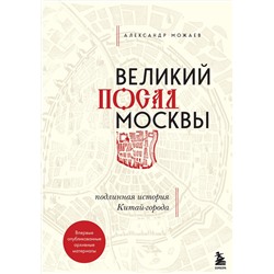 Эксмо Александр Можаев "Великий посад Москвы. Подлинная история Китай-города"