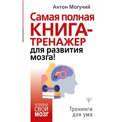 АСТ Антон Могучий "Самая полная книга-тренажер для развития мозга!"