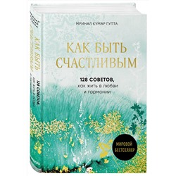 Эксмо Мринал Кумар Гупта "Как быть счастливым. 128 советов, как жить в любви и гармонии"