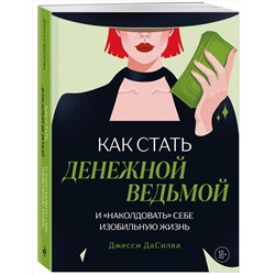 Эксмо Джесси ДаСилва "Как стать денежной ведьмой. И «наколдовать» себе изобильную жизнь"