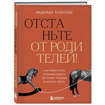 Эксмо Надежда Телепова "Отстаньте от родителей! Как перестать прорабатывать детские травмы и начать жить"