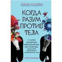 Эксмо Сюзанна О'Салливан "Когда разум против тела. О самых загадочных неврологических расстройствах, когда-либо поражавших человеческое тело"