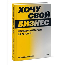 Эксмо Артем Вахрушев "Хочу свой бизнес. Предприниматель за 72 часа."