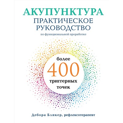 Эксмо Дебора Бликер "Акупунктура. Практическое руководство по функциональной проработке более 400 триггерных точек"