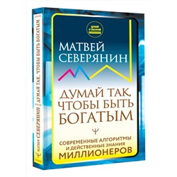 АСТ Матвей Северянин "Думай так, чтобы быть богатым. Современные алгоритмы и действенные знания миллионеров"