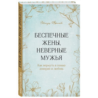 Эксмо Эбенезер Афолаби "Беспечные жены, неверные мужья. Как вернуть в семью доверие и любовь"