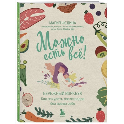 Эксмо Мария Федина "МОЖНО ЕСТЬ ВСЁ! Как похудеть после родов без вреда себе"