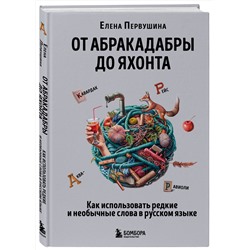 Эксмо Елена Первушина "От абракадабры до яхонта. Как использовать редкие и необычные слова в русском языке"
