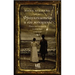 АСТ Нина Агишева "Франкенштейн и его женщины. Пять англичанок в поисках счастья"