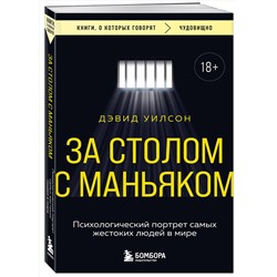 Эксмо Дэвид Уилсон "За столом с маньяком. Психологический портрет самых жестоких людей в мире"