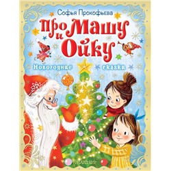 АСТ Прокофьева С.Л. "Про Машу и Ойку. Новогодние сказки"
