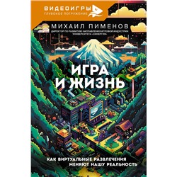 АСТ Михаил Пименов "Игра и жизнь. Как виртуальные развлечения меняют нашу реальность"