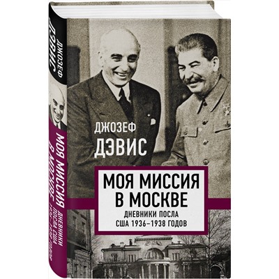 Эксмо Джозеф Дэвис "Моя миссия в Москве. Дневники посла США 1936-1938 годов"
