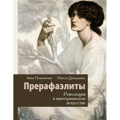 АСТ Инесса Ципоркина, Анна Познанская "Прерафаэлиты. Революция в викторианском искусстве"