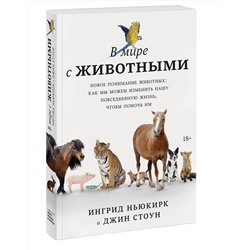 Эксмо Ингрид Ньюкирк, Джин Стоун "В мире с животными. Новое понимание животных: как мы можем изменить нашу повседневную жизнь, чтобы п"
