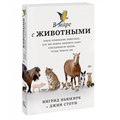 Эксмо Ингрид Ньюкирк, Джин Стоун "В мире с животными. Новое понимание животных: как мы можем изменить нашу повседневную жизнь, чтобы п"