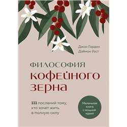 Эксмо Джон Гордон, Дэймон Уэст "Философия кофейного зерна.111 посланий тому, кто хочет жить в полную силу"