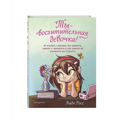 Эксмо Надя Росс "Ты - восхитительная девочка! 10 историй о девочках, чьи храбрость, доброта и уверенность в себе помогли им преодолеть все трудности"