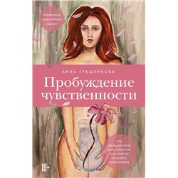 Эксмо Анна Гращенкова "Пробуждение чувственности. Как раскрыть свою сексуальность и научиться получать удовольствие. Обновленное и дополненное издание"