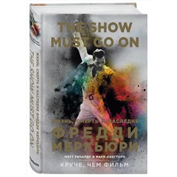 Эксмо Мэтт Ричардс, Марк Лэнгторн "The Show Must Go On. Жизнь, смерть и наследие Фредди Меркьюри"