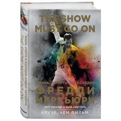 Эксмо Мэтт Ричардс, Марк Лэнгторн "The Show Must Go On. Жизнь, смерть и наследие Фредди Меркьюри"