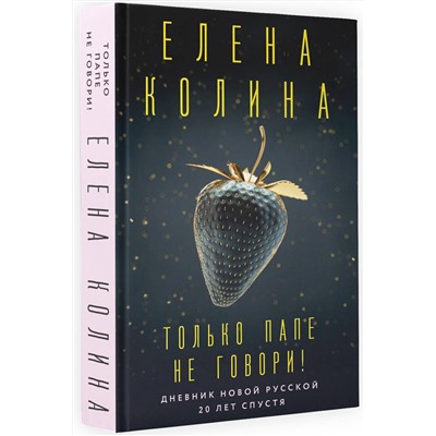 АСТ Елена Колина "Только папе не говори! Дневник новой русской. 20 лет спустя."