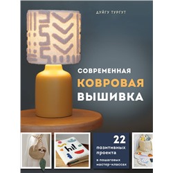 Эксмо Дуйгу Тургут "Современная ковровая вышивка. 22 позитивных проекта в пошаговых мастер-классах"