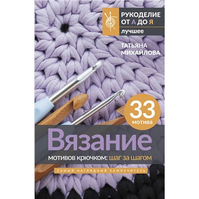 АСТ Татьяна Михайлова "Вязание мотивов крючком: шаг за шагом. Самый наглядный самоучитель"