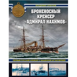 Эксмо Владимир Арбузов "Броненосный крейсер «Адмирал Нахимов». Первый русский крейсер с башенной артиллерией"