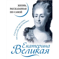 Эксмо "Екатерина Великая. Жизнь, рассказанная ею самой"
