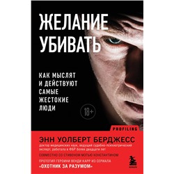 Эксмо Энн Уолберт Берджесс "Желание убивать. Как мыслят и действуют самые жестокие люди"