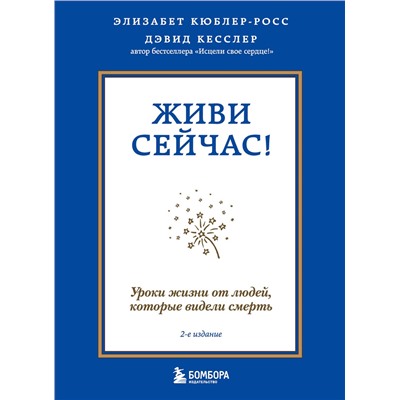 Эксмо Элизабет Кюблер-Росс, Дэвид А. Кесслер "Живи сейчас! Уроки жизни от людей, которые видели смерть (2-е издание)"