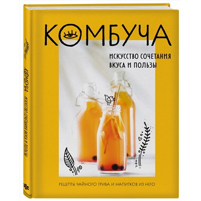 Эксмо "Комбуча. Искусство сочетания вкуса и пользы. Рецепты чайного гриба и напитков из него"