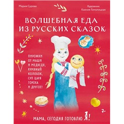 Эксмо Мария Сурова "Мама, сегодня готовлю я! Волшебная еда из русских сказок. Пирожки от Маши и медведя, румяный Колобок, суп царя Гороха и другое!"