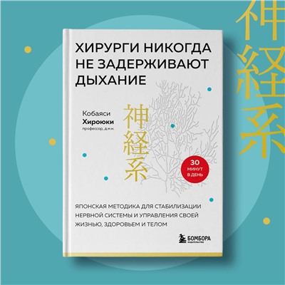Эксмо Хироюки Кобаяси "Хирурги никогда не задерживают дыхание. Японская методика для стабилизации нервной системы и управления своей жизнью, здоровьем и телом"